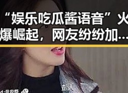 “娱乐吃瓜酱语音”火爆崛起，网友纷纷加入新娱乐潮流
