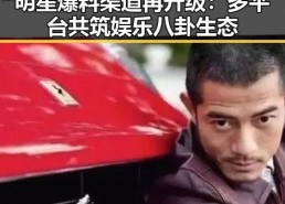明星爆料渠道再升级：多平台共筑娱乐八卦生态