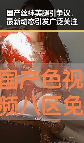 国产丝袜美腿引争议,最新动态引发广泛关注