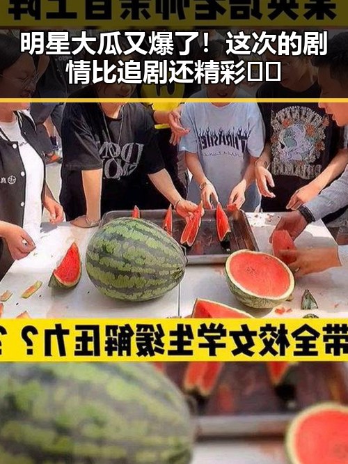 明星大瓜又爆了！这次的剧情比追剧还精彩🎬✨