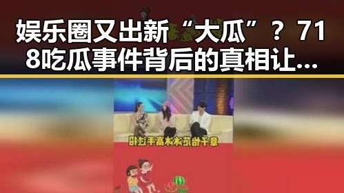 娱乐圈又出新“大瓜”?718吃瓜事件背后的真相让人意想不到!🤔